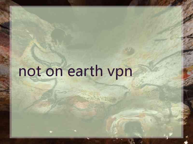 not on earth vpn
